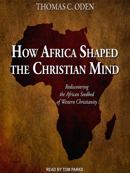 Title details for How Africa Shaped the Christian Mind by Dr. Thomas C. Oden, PhD - Available